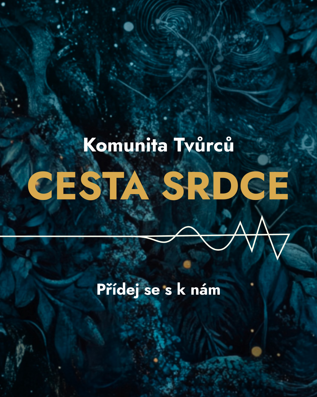 Plakát s digitálním grafickým designem s tmavým, abstraktním pozadím s vířícími vzory a listy. 
Text obsahuje 'Komunita Tvůrců', Cesta Srdce' velkými zlatými písmeny a 'Přidej se s k nám' menšími bílými písmeny, s bílou čárou a vlnovým vzorem.