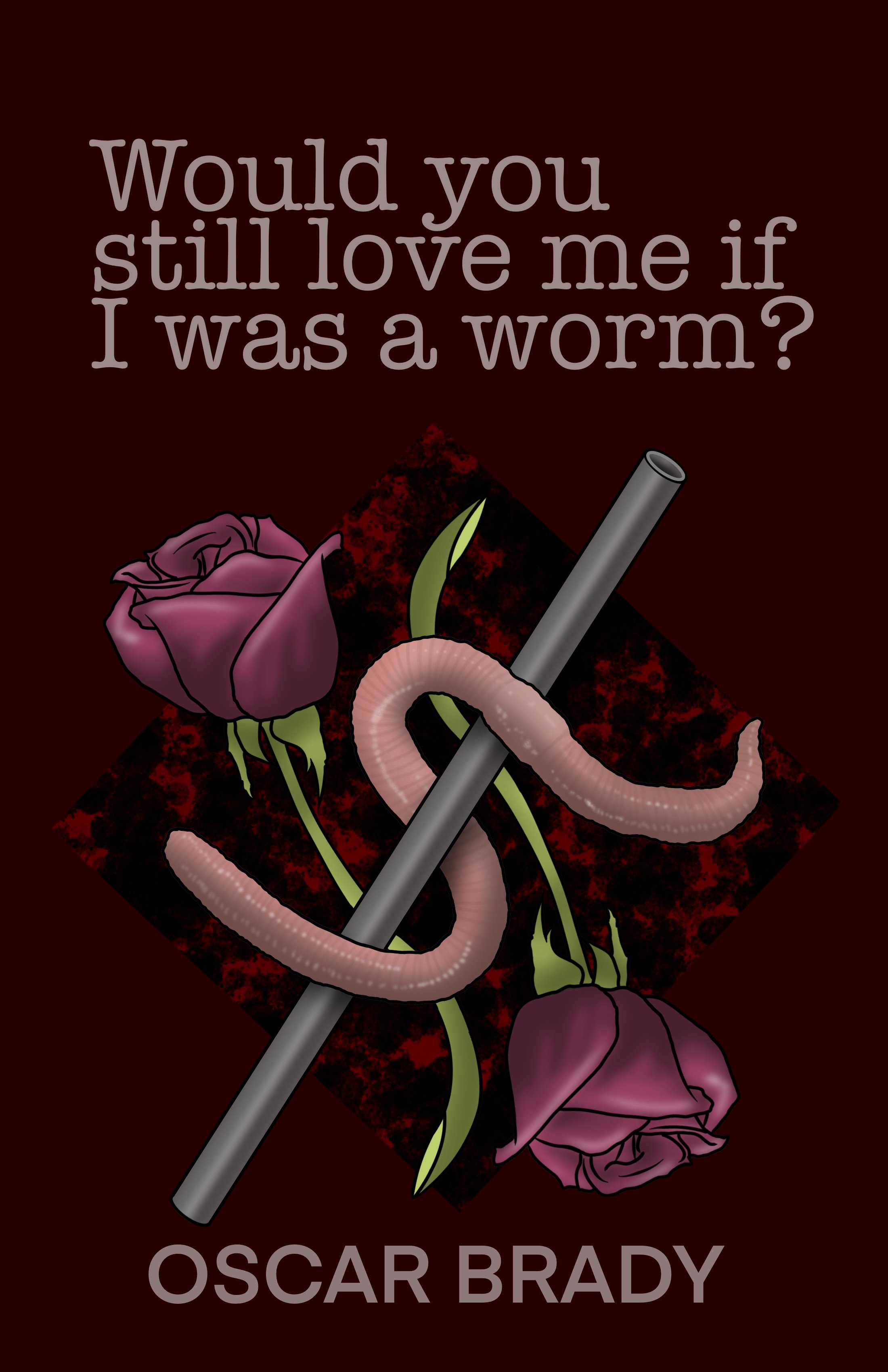 Would You Still Love Me if I Was a Worm? - Brady