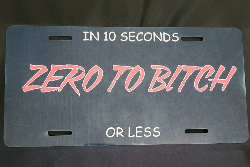 Zero to Bitch in 10 Seconds or Less License Plate