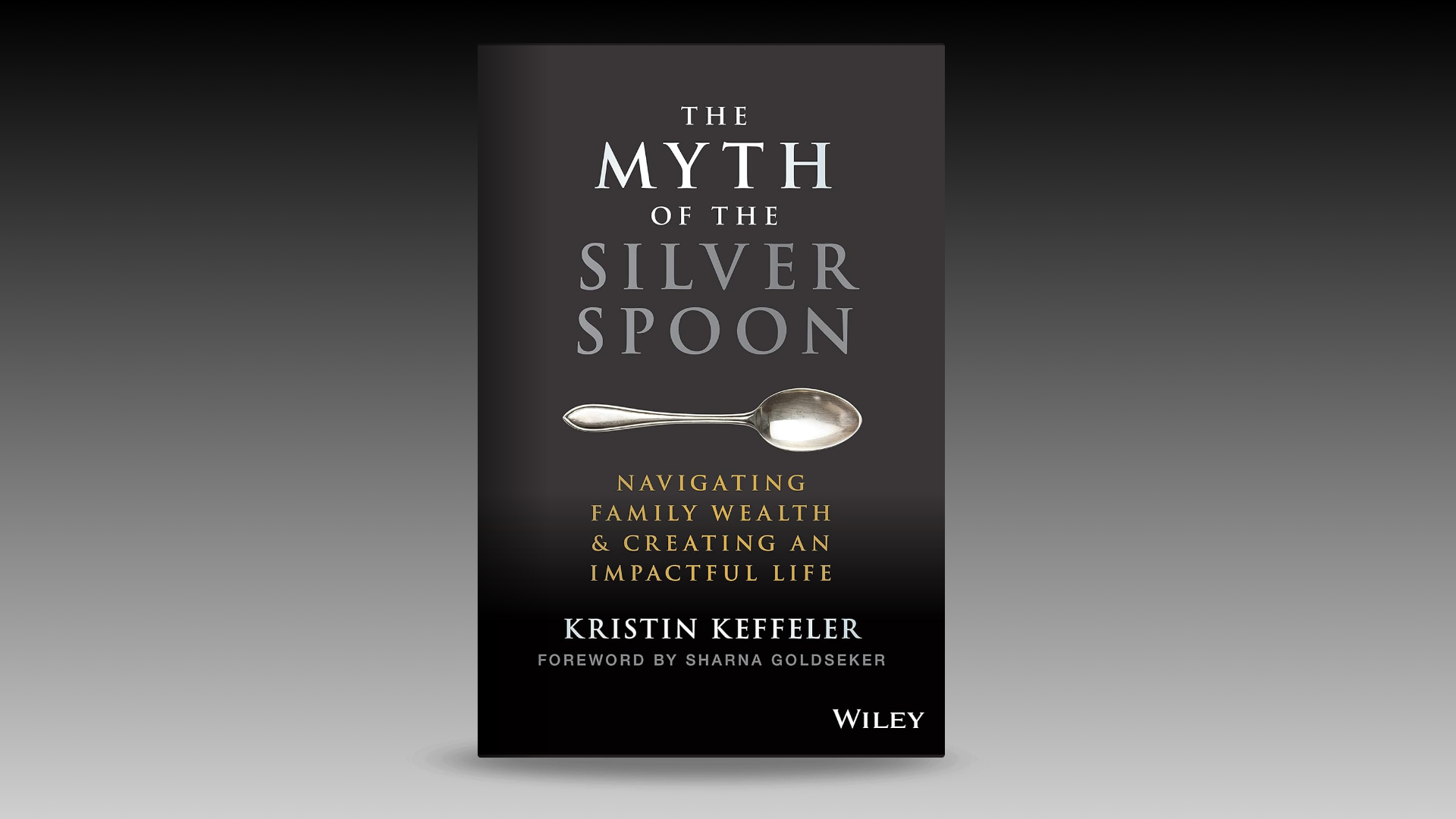 The Myth of the Silver Spoon: Navigation Family Wealth and Creating and Impactful Life