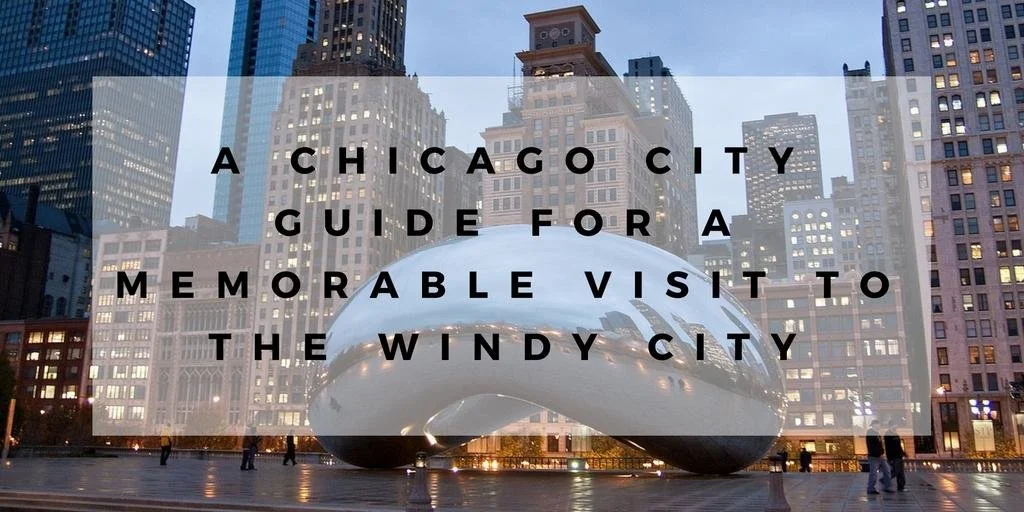 A Chicago City Guide for a Memorable Visit to the Windy City