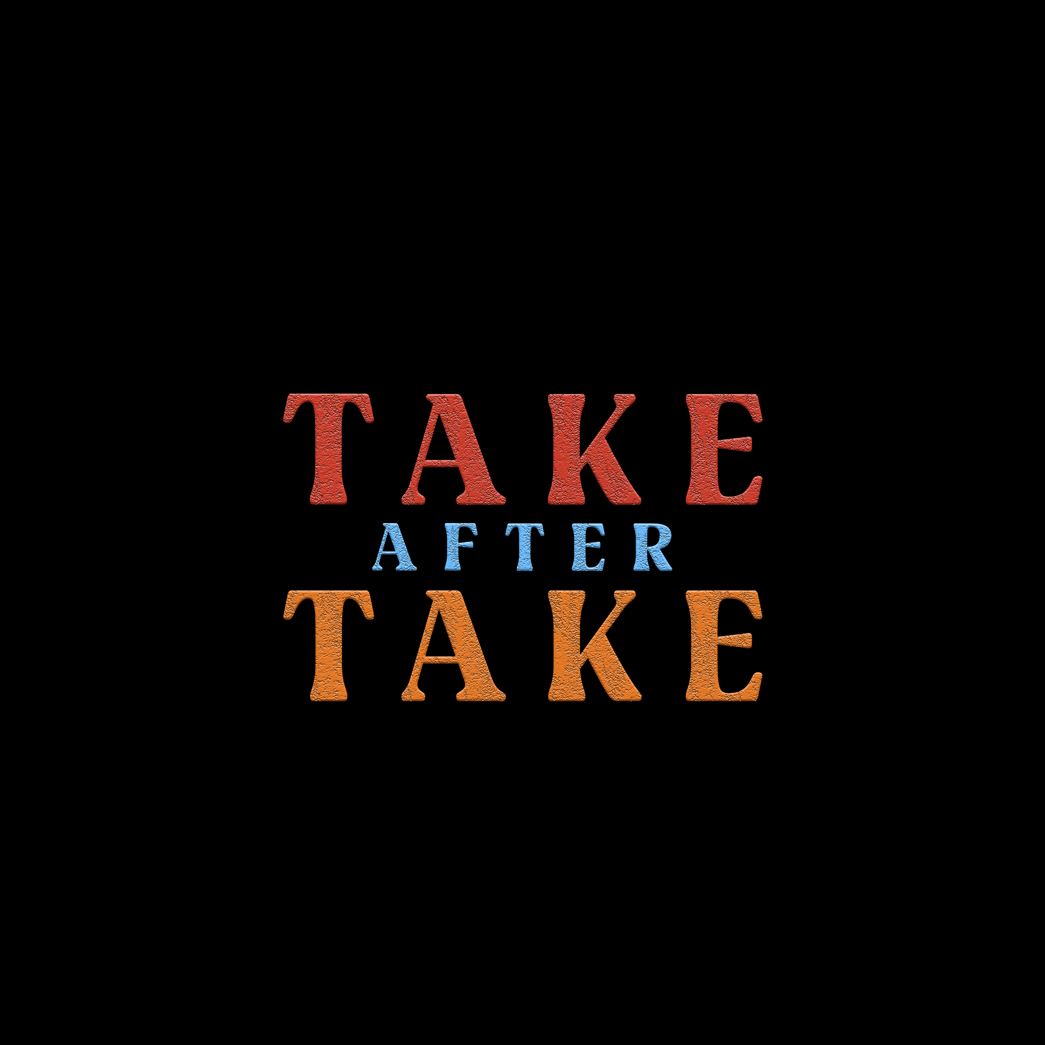Text graphic reading 'Take After Take' in colorful textured letters on a black background.