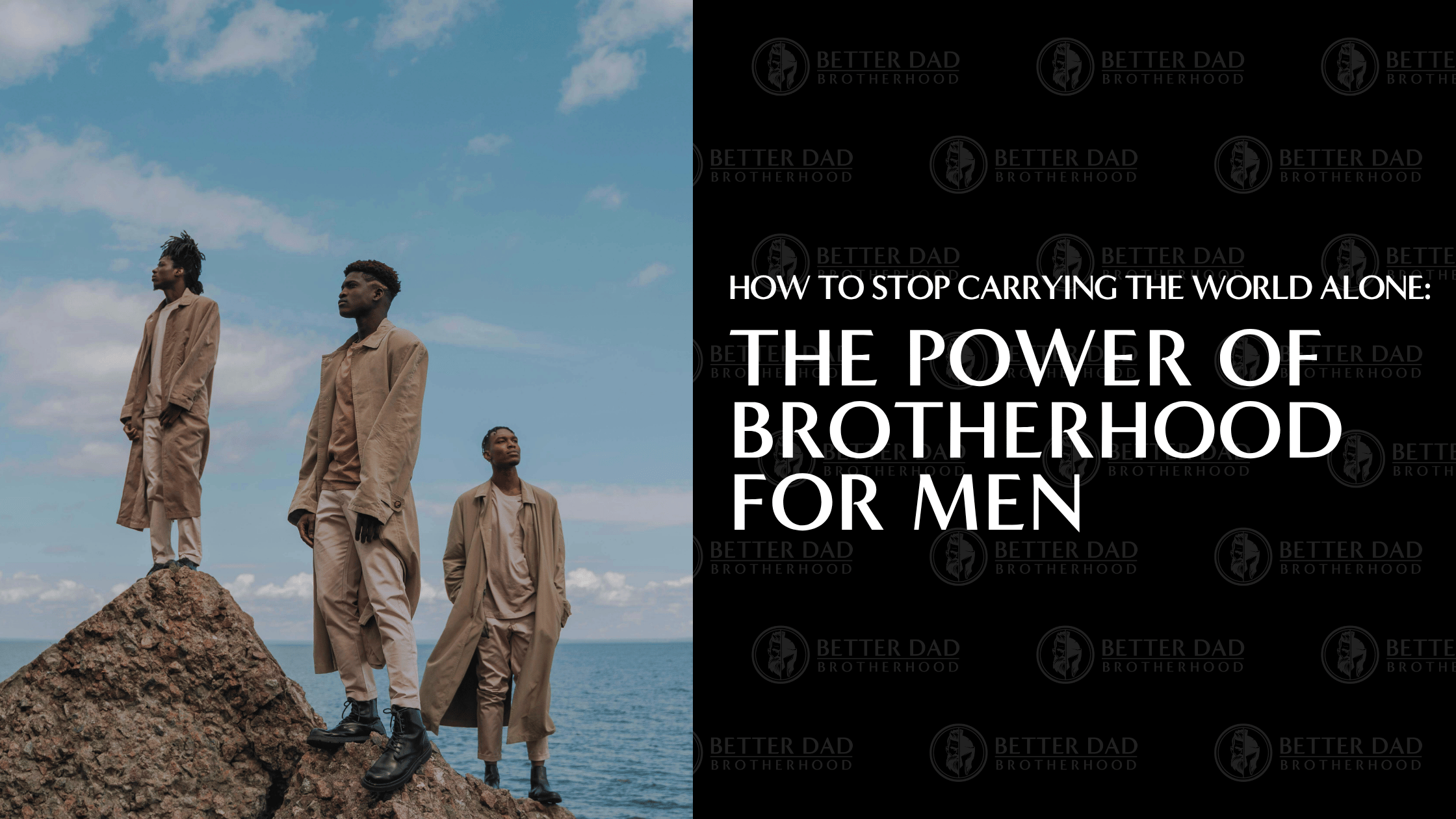 How to Stop Carrying the World Alone: The Power of Brotherhood for Men