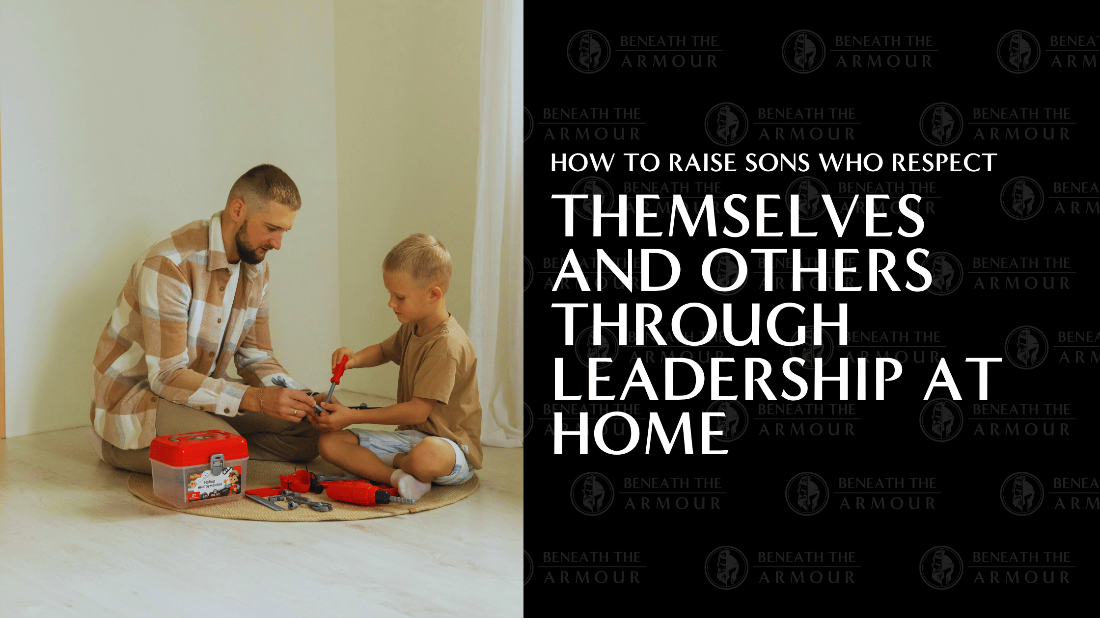 How to Raise Sons Who Respect Themselves and Others Through Leadership at Home