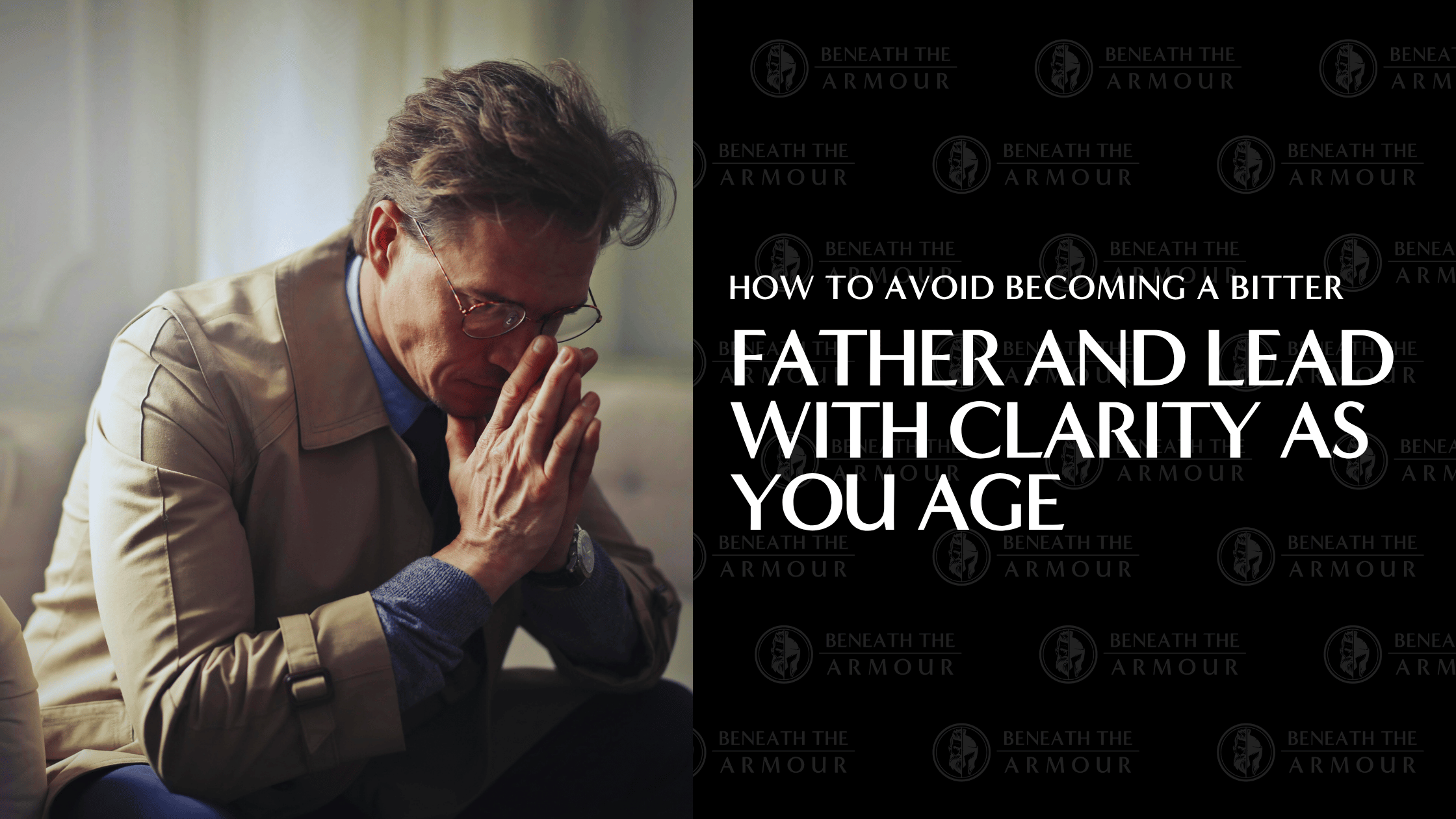 How to Avoid Becoming a Bitter Father and Lead with Clarity as You Age