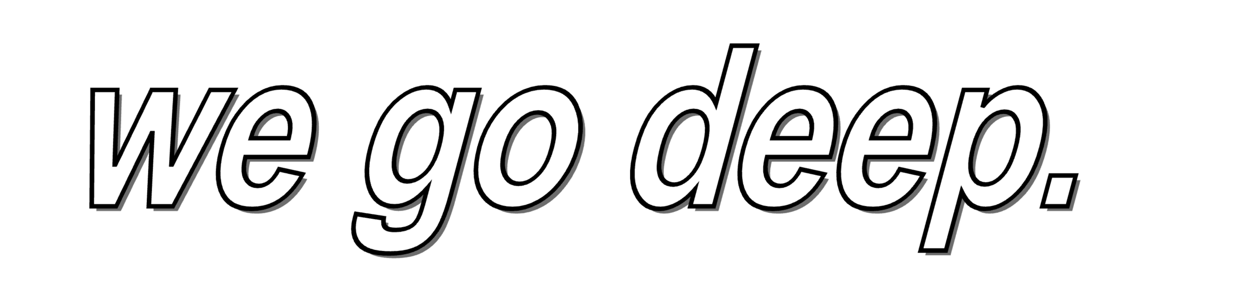 Text on a black background that reads 'We do deep.'