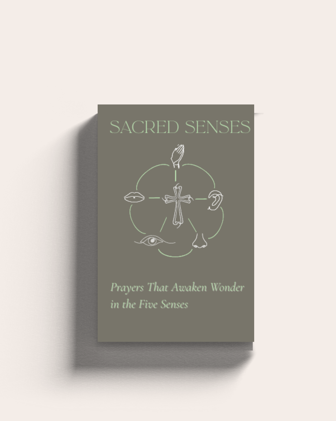 Sacred Senses: Prayers That Awaken Wonder in the Five Senses