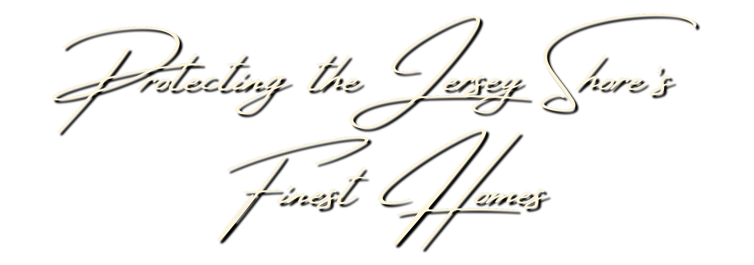 Elegant cursive text saying 'Protecting the Jersey Shore's Finest Homes' against a black background.