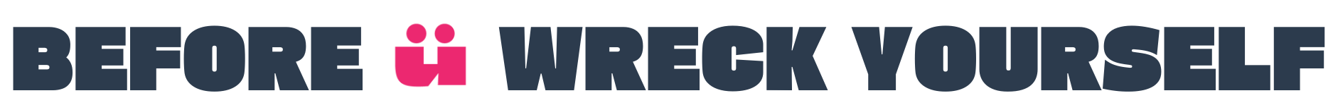 Image of text " Before ü Wreck Yourself