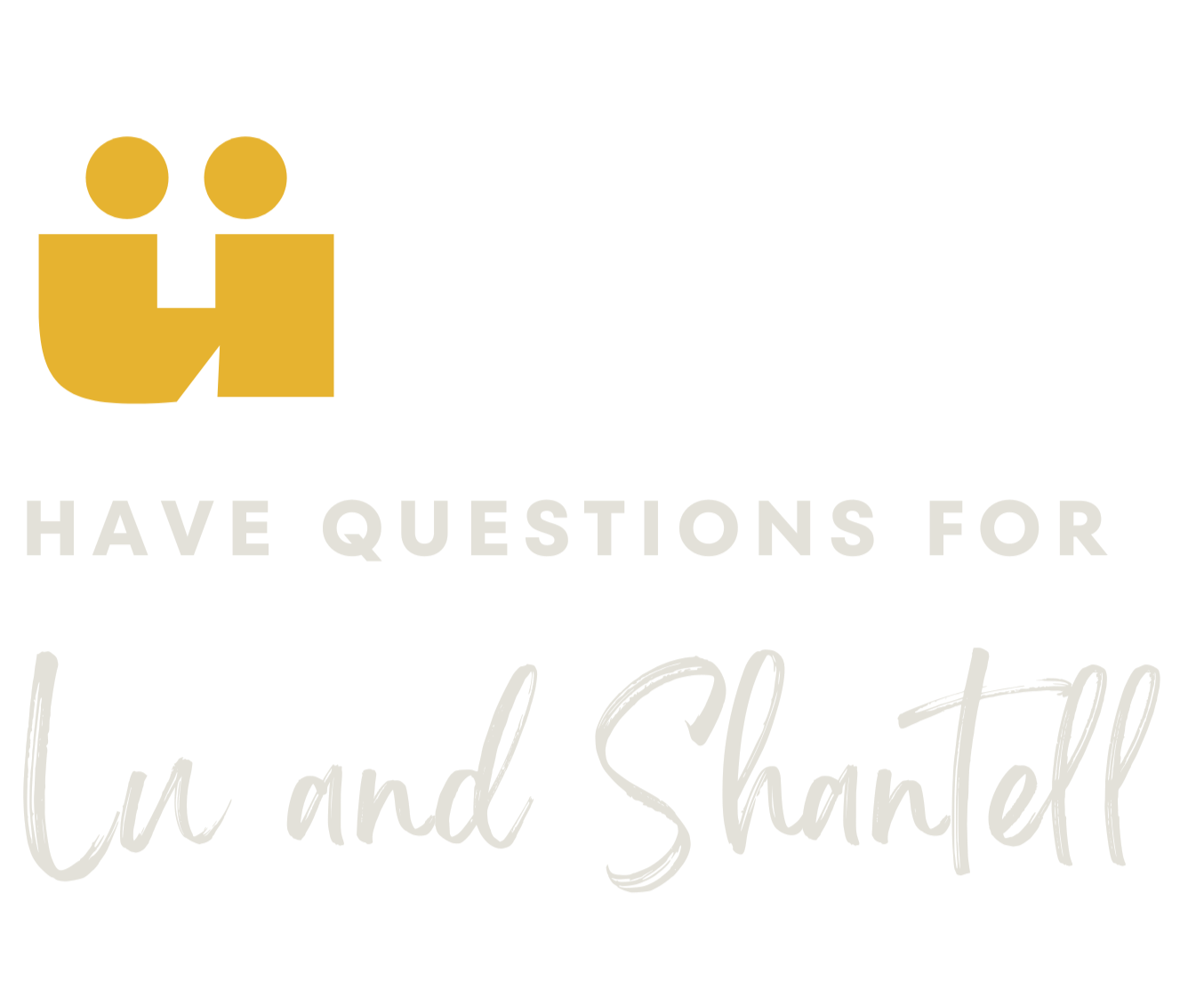 Logo with a yellow icon sayin ü , with text 'Have Questions for Lu and Shantell' in white and yellow fonts.