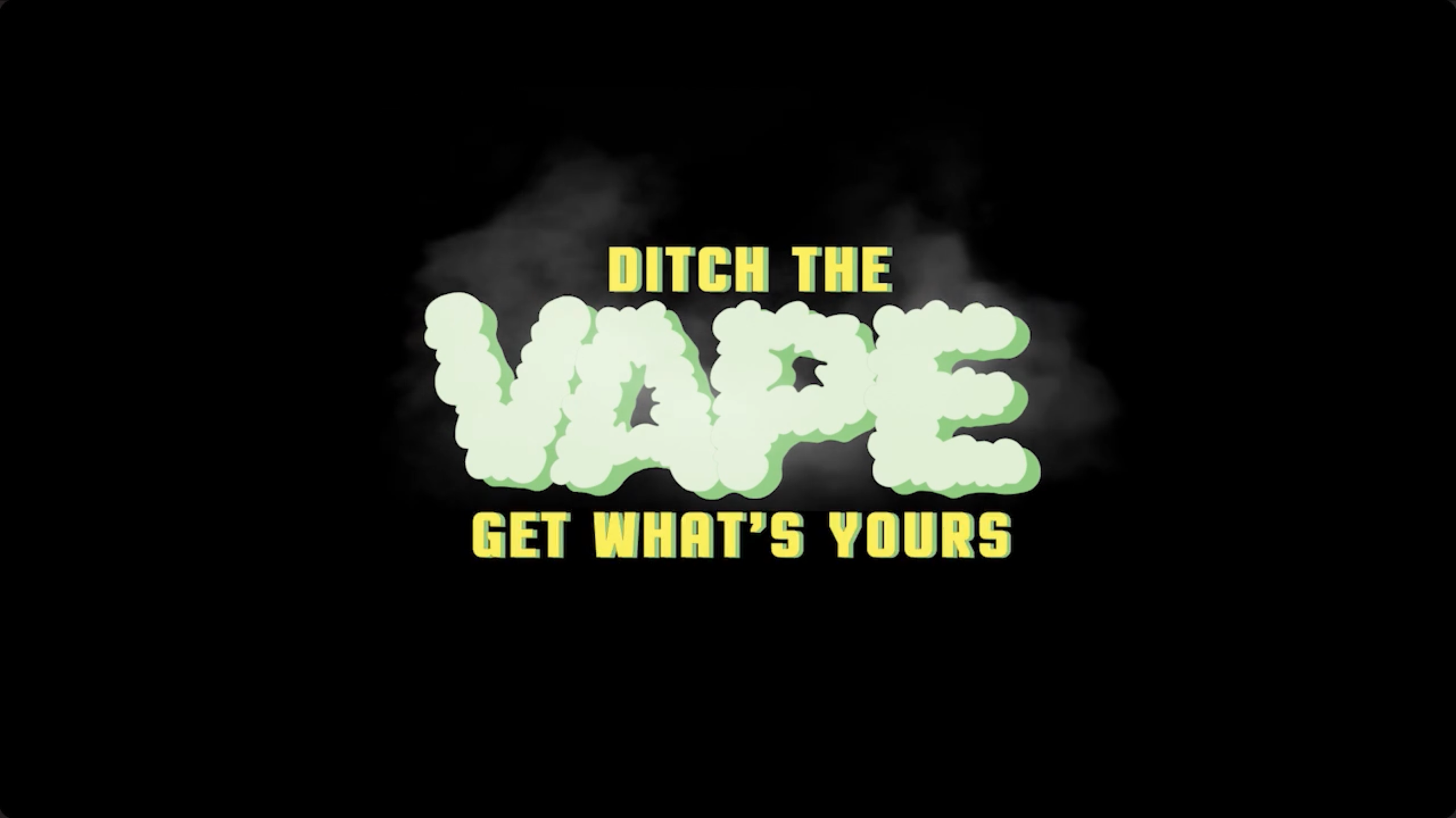 Text graphic reading 'Ditch the VAPE, get what's yours' with smoky background.
