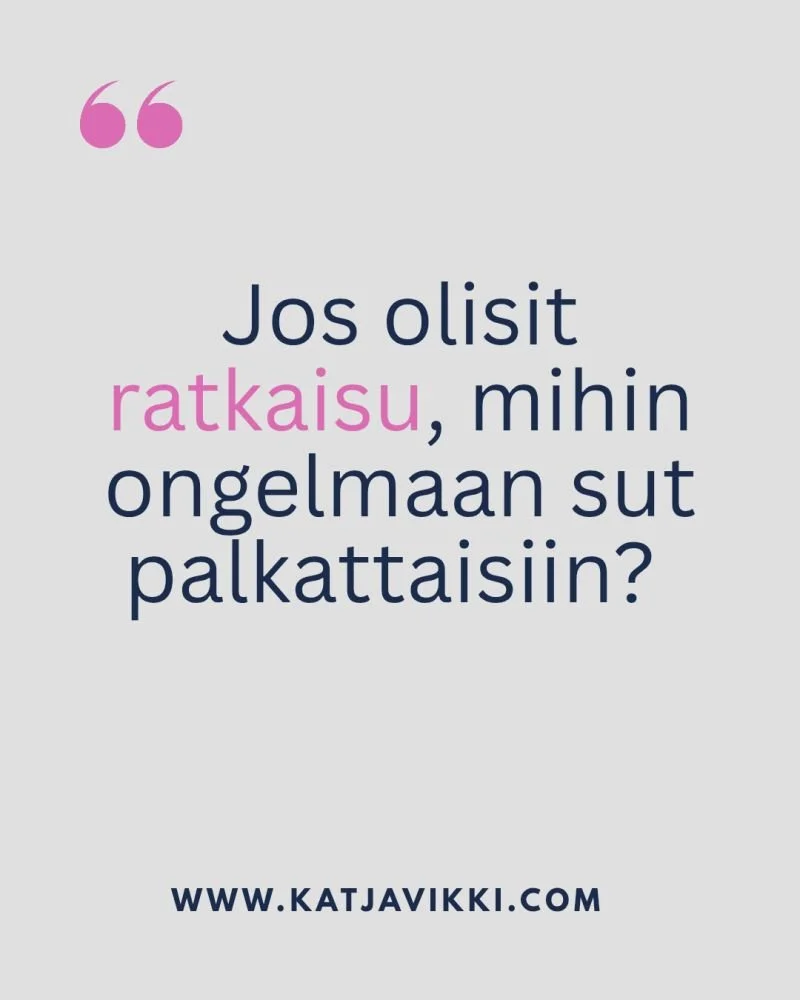 Mihin ongelmaan sinä olet ratkaisu?