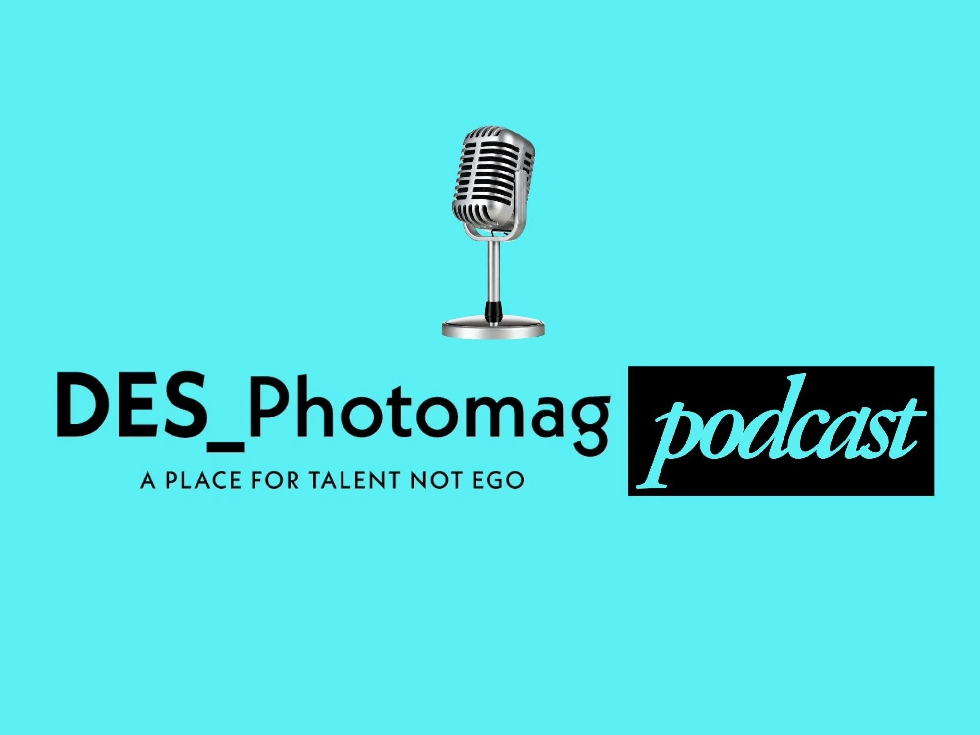 Logo for DES_Photomag Podcast with a vintage microphone icon and slogan "A Place for Talent Not Ego" on a turquoise background.