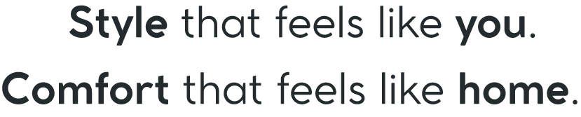 The image contains the text: "Style that feels like you. Comfort that feels like home."