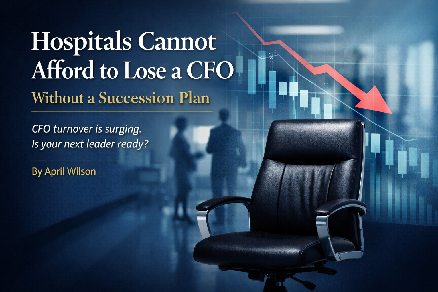 Hospitals Cannot Afford to Lose a CFO Without a Plan