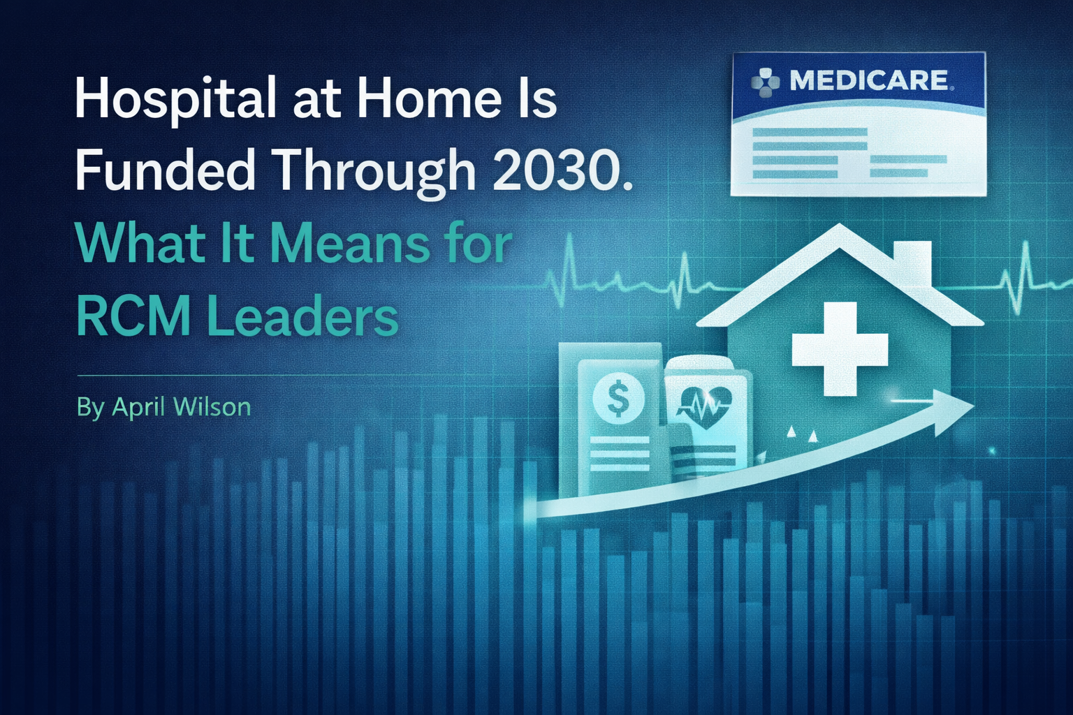 Hospital at Home Is Now Funded Through 2030. Here’s What It Means for Revenue Cycle Leaders.
