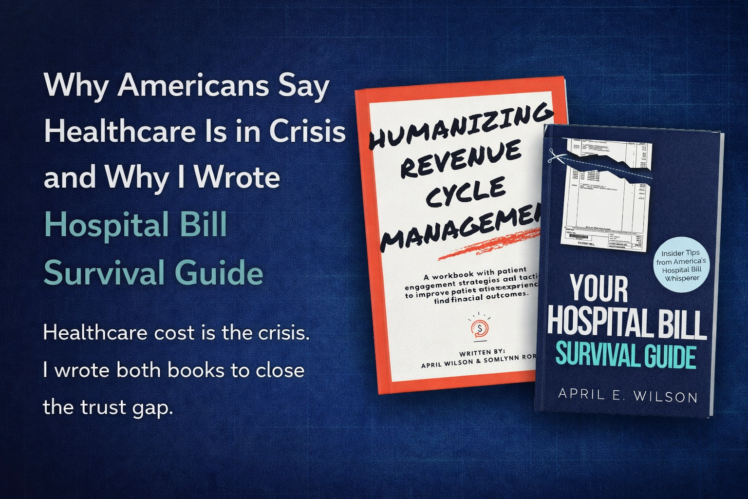 Why Americans Say Healthcare Is in Crisis — and Why I Wrote Hospital Bill Survival Guide and Humanizing Revenue Cycle Management