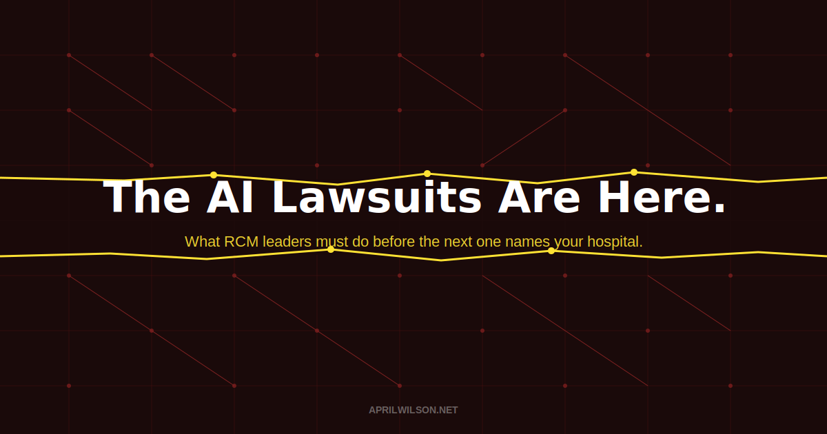 The AI Lawsuits Are Here. What Should RCM Leaders Do Before the Next One Names Their Hospital?