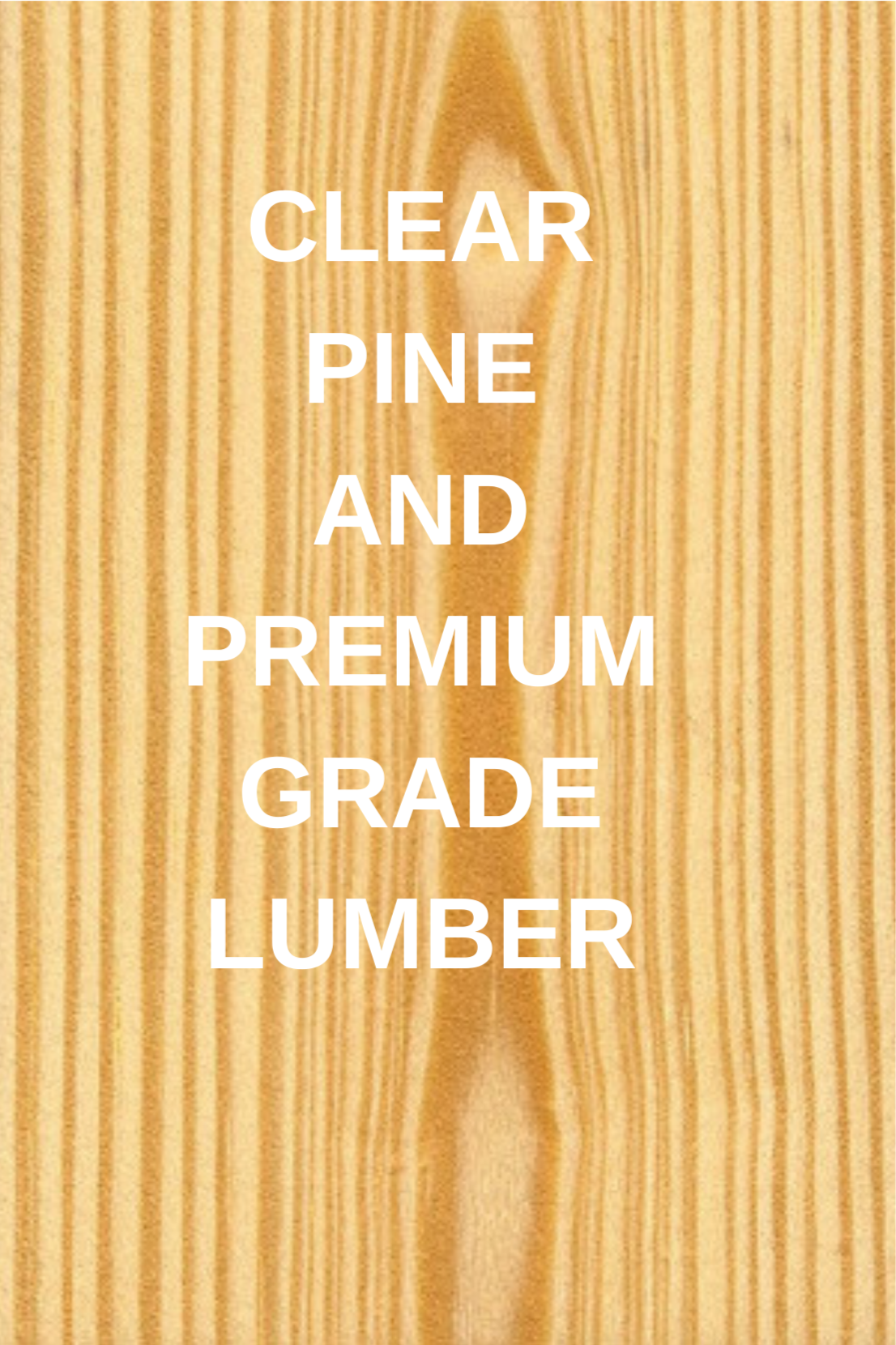 Close-up of a wooden lumber with white text reading 'Clear Pine and Premium Grade Lumber'.
