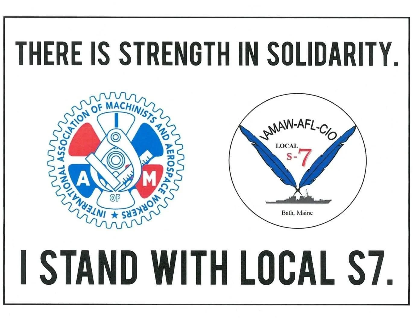 A poster with the message: "There is strength in solidarity. I stand with Local S-7." It features two union logos: one for the International Association of Machinists and Aerospace Workers and another for Local S-7 in Bath, Maine.
