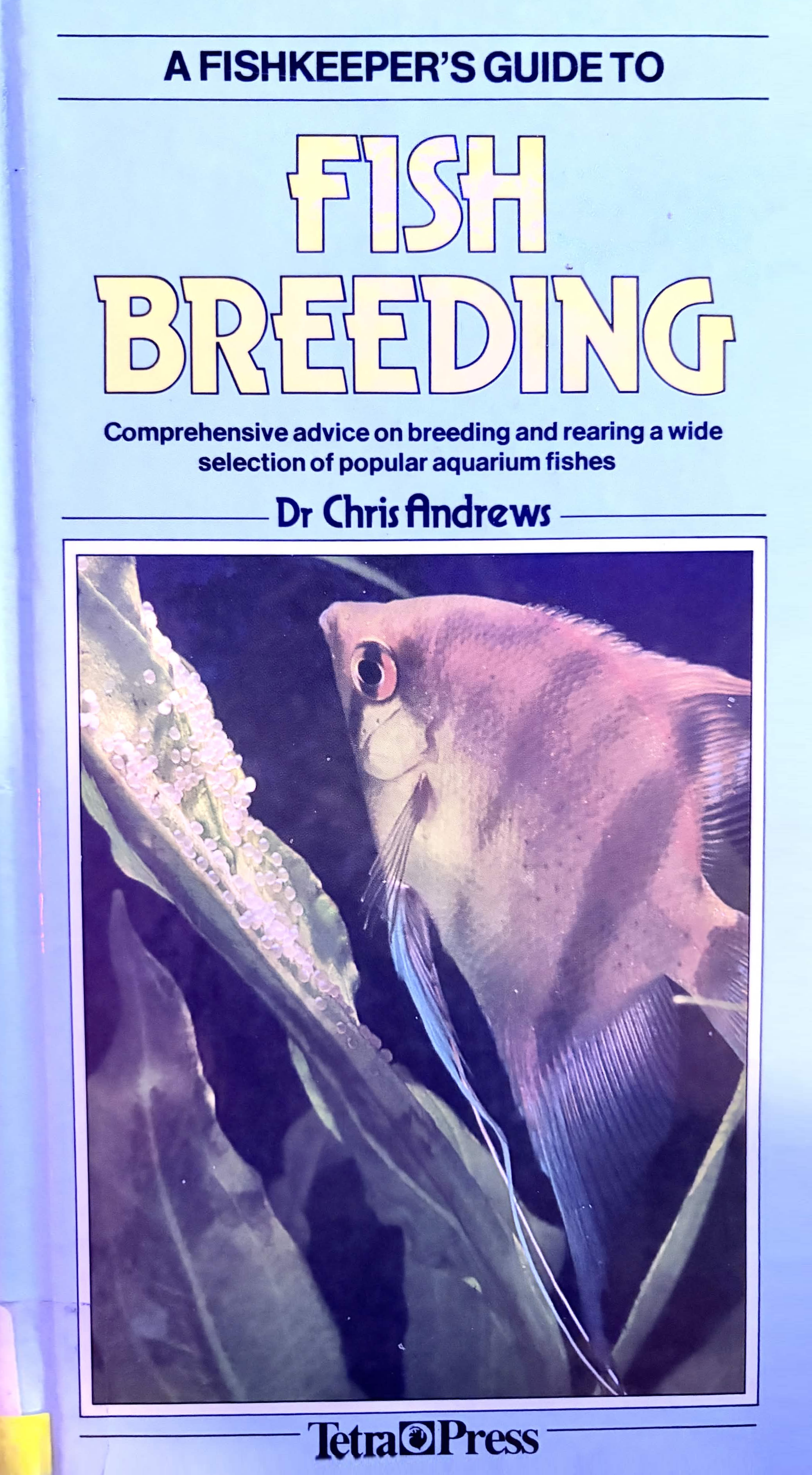 A Fishkeeper's Guide to Fish Breeding: Comprehensive Advice on Breeding and Rearing a Wide Selection of Popular Aquarium Fishes