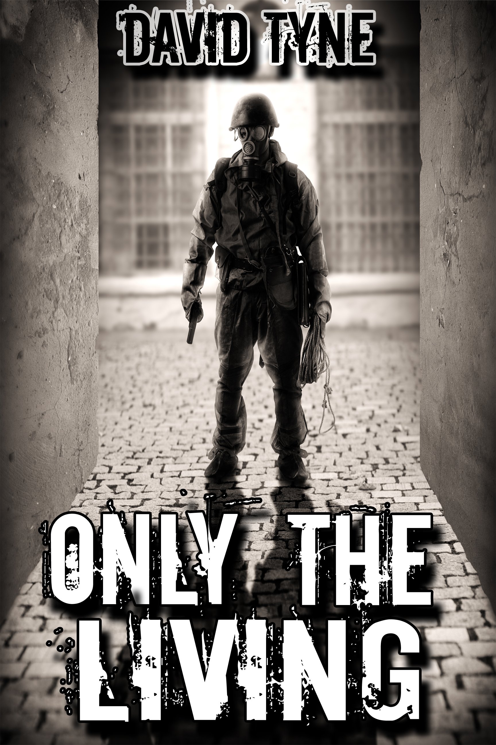 Black and white image of a soldier wearing a helmet and gas mask, standing in an archway, holding a rifle in one hand and a rope in the other. Overlaid text reads, 'DAVID TYNE' at the top and 'ONLY THE LIVING' at the bottom.