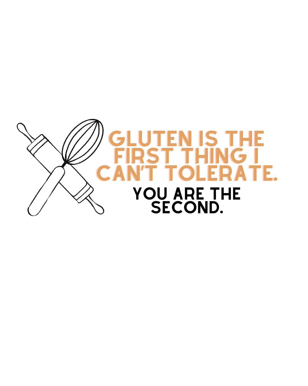 Quote saying "Gluten is the first thing I can't tolerate. You are the second." with a line drawing of a whisk and rolling pin.