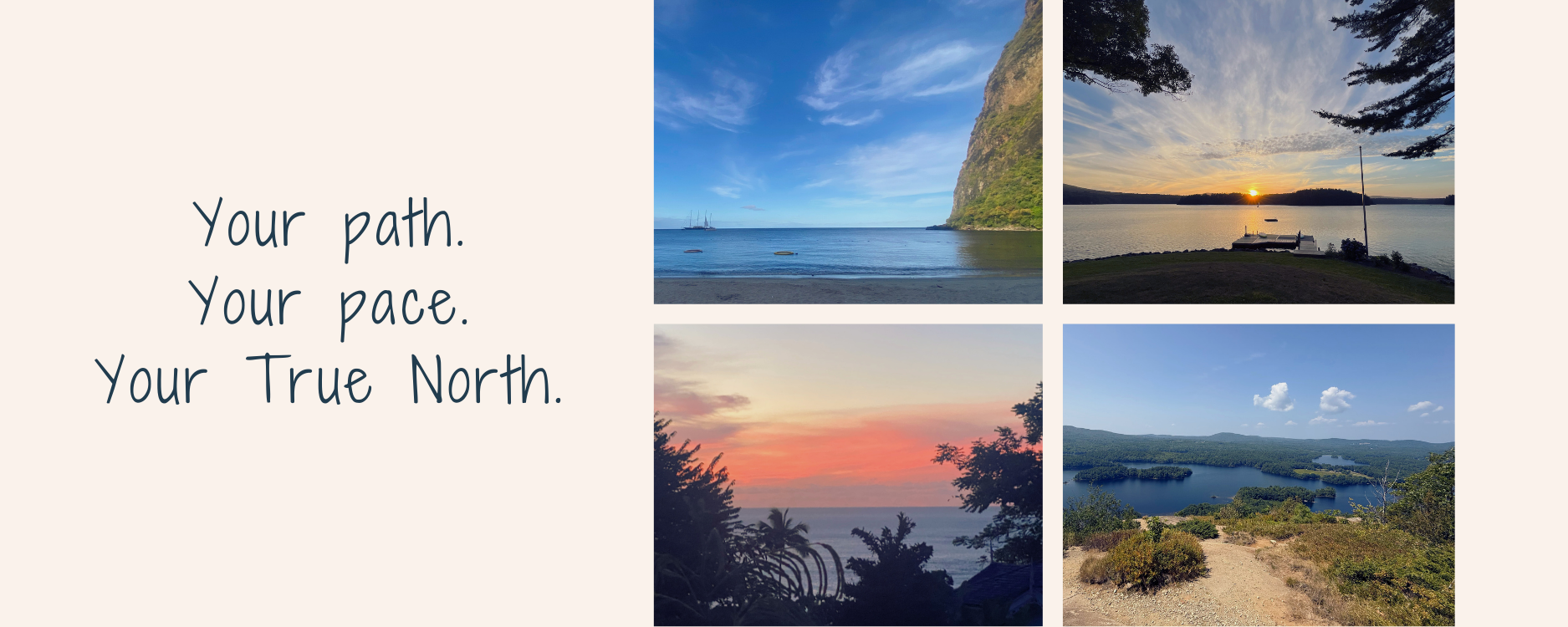 A collage of four scenic landscape photos with a beige background and the words "Your path. Your pace. Your True North." The photos include a beach with sailboats and cliffs, a sunset over a lake with a dock and trees, a sunset with trees and ocean, 