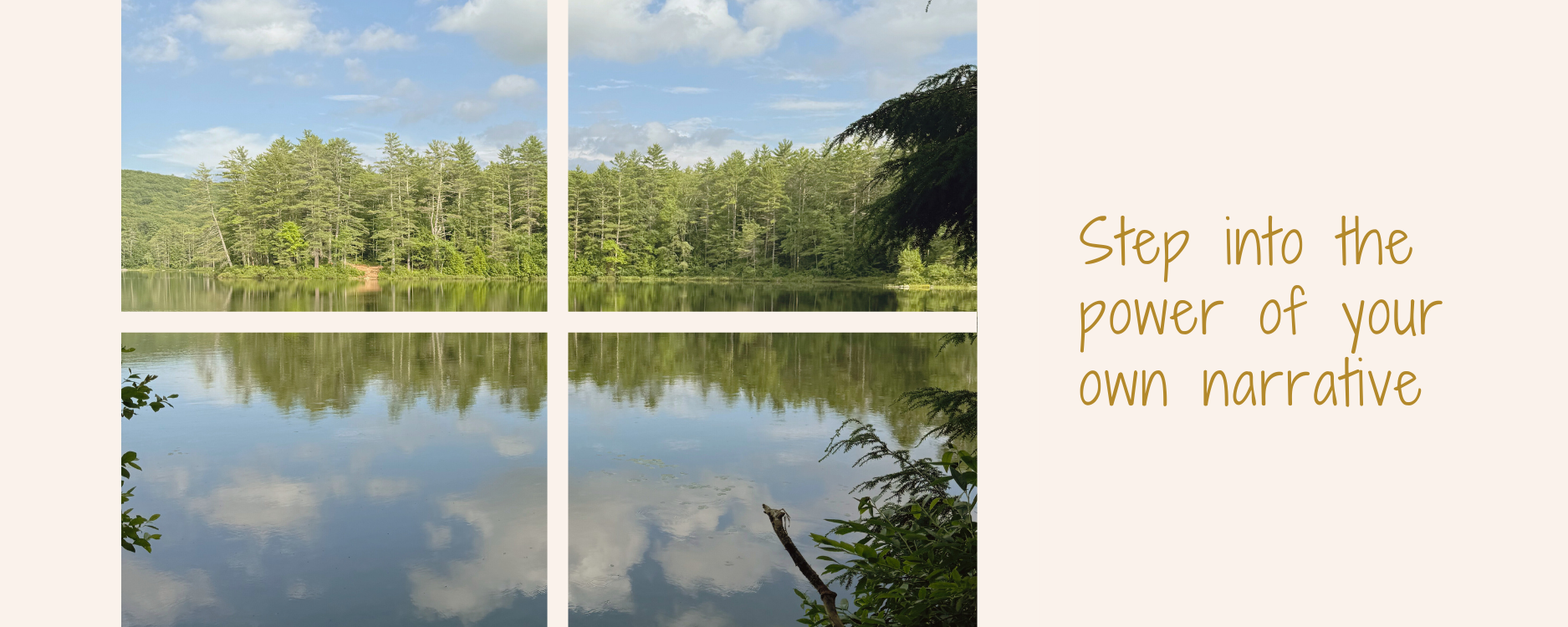 A four-paneled scenic view of a calm lake with trees reflected in the water, set against a partly cloudy sky. To the right, a beige background contains the inspirational quote: 'Step into the power of your own narrative' in brown handwritten-style fo