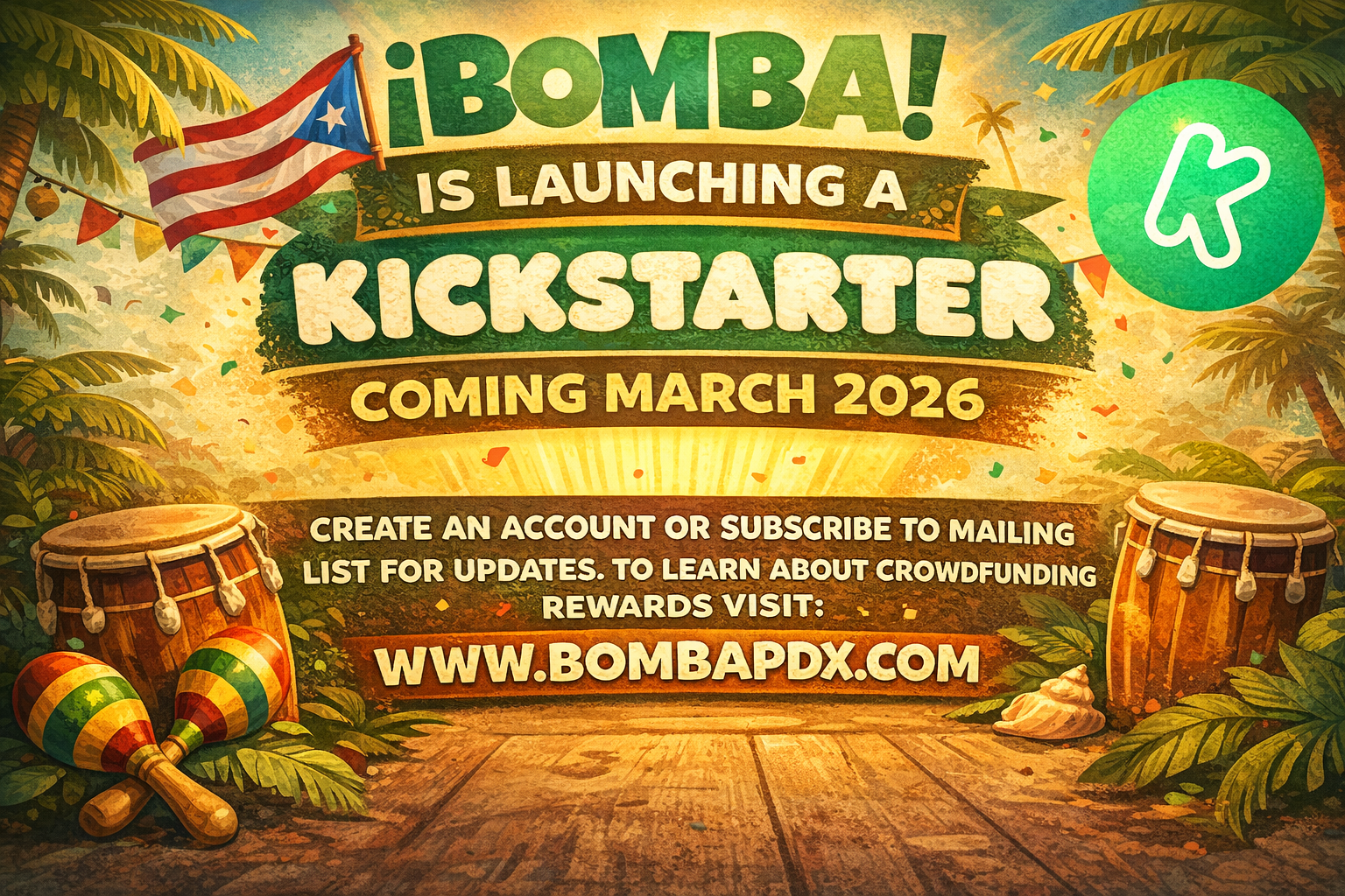 Colorful tropical-themed poster announcing the launch of a Kickstarter campaign for Bomba, coming March 2026. Includes a Puerto Rican flag, drums, maracas, palm trees, and confetti, with instructions to create an account on www.bombapdx.com for updates.