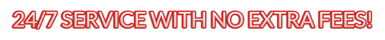 Text in red and white says, "24/7 SERVICE WITH NO EXTRA FEES!"