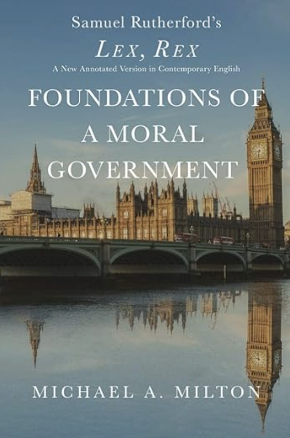 Foundations of a Moral Government: Lex, Rex by Michael A. Milton Cover
