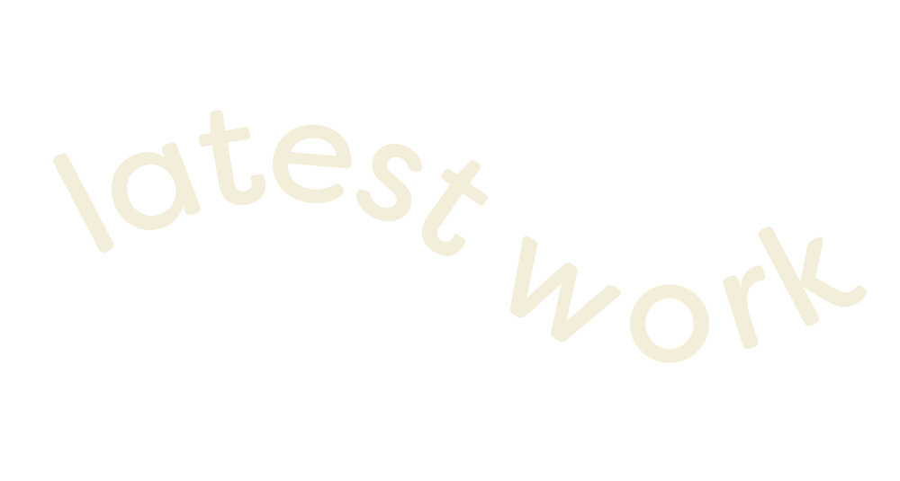 Text reading 'latest work' arranged in a curved pattern.