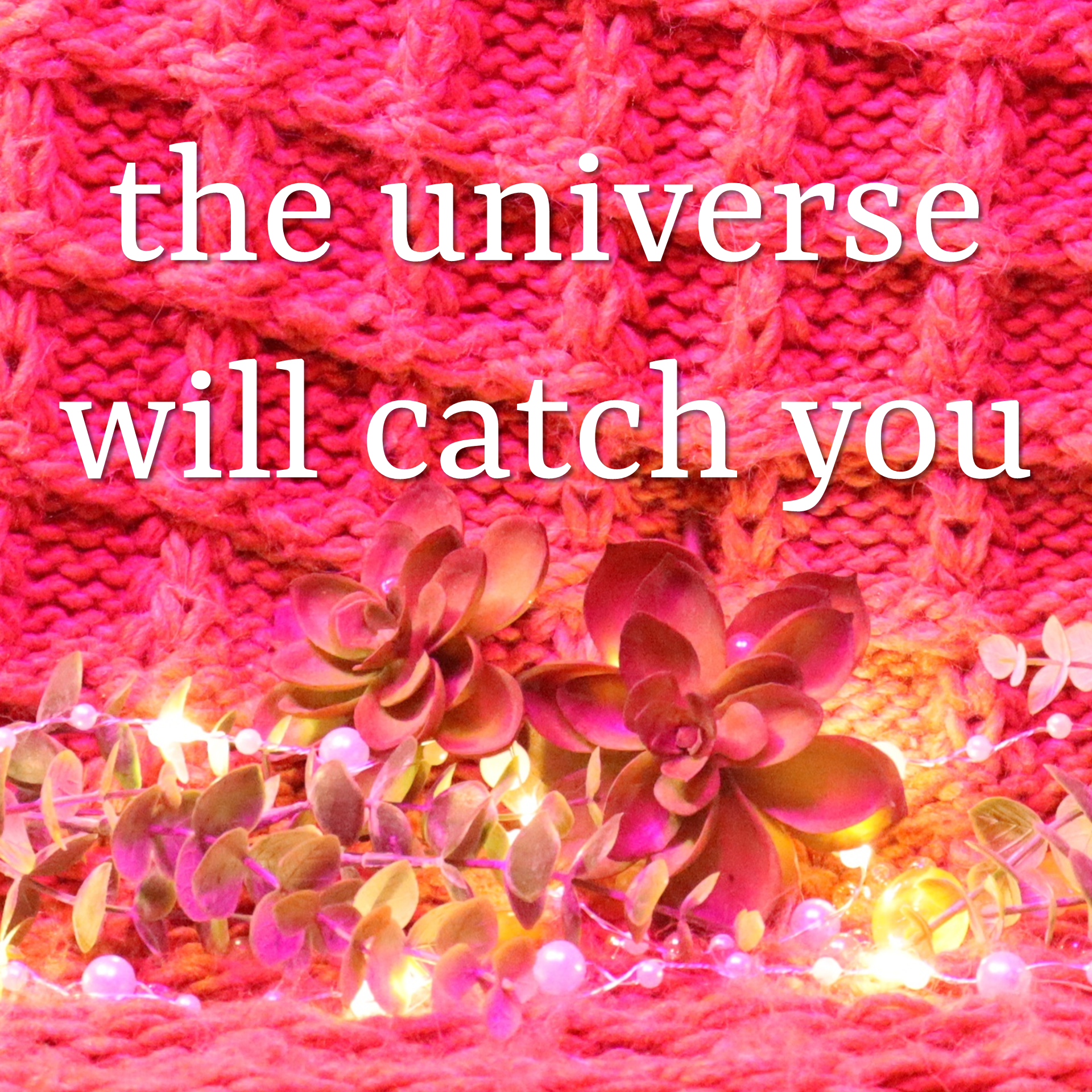 The Universe Will Catch You