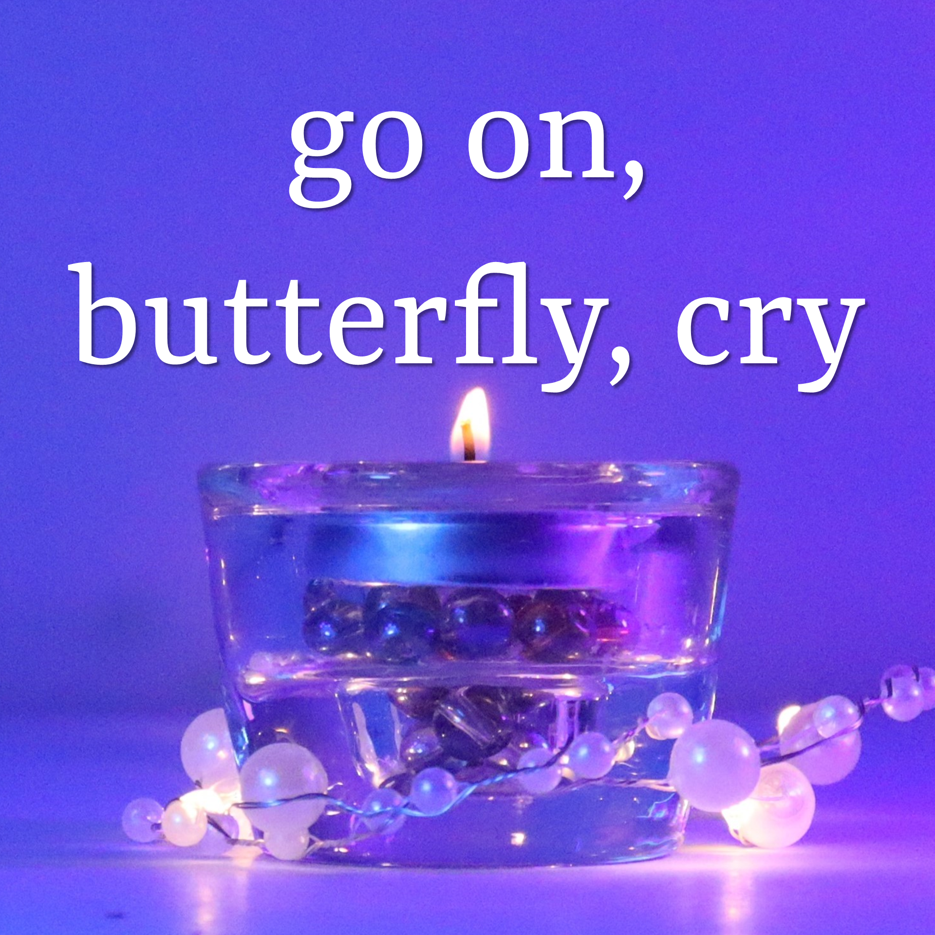 Go On, Butterfly, Cry