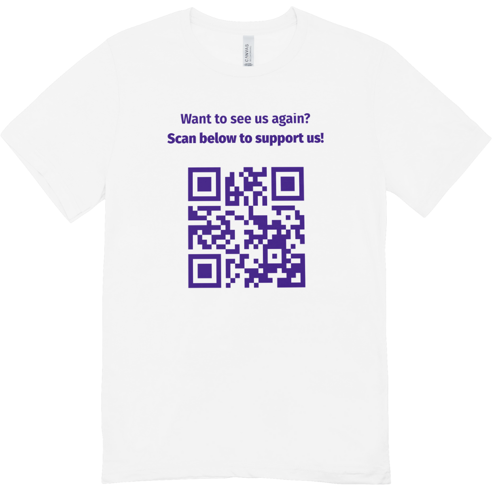 White T-shirt with purple text and a QR code that reads "Want to see us again? Scan below to support us!"
