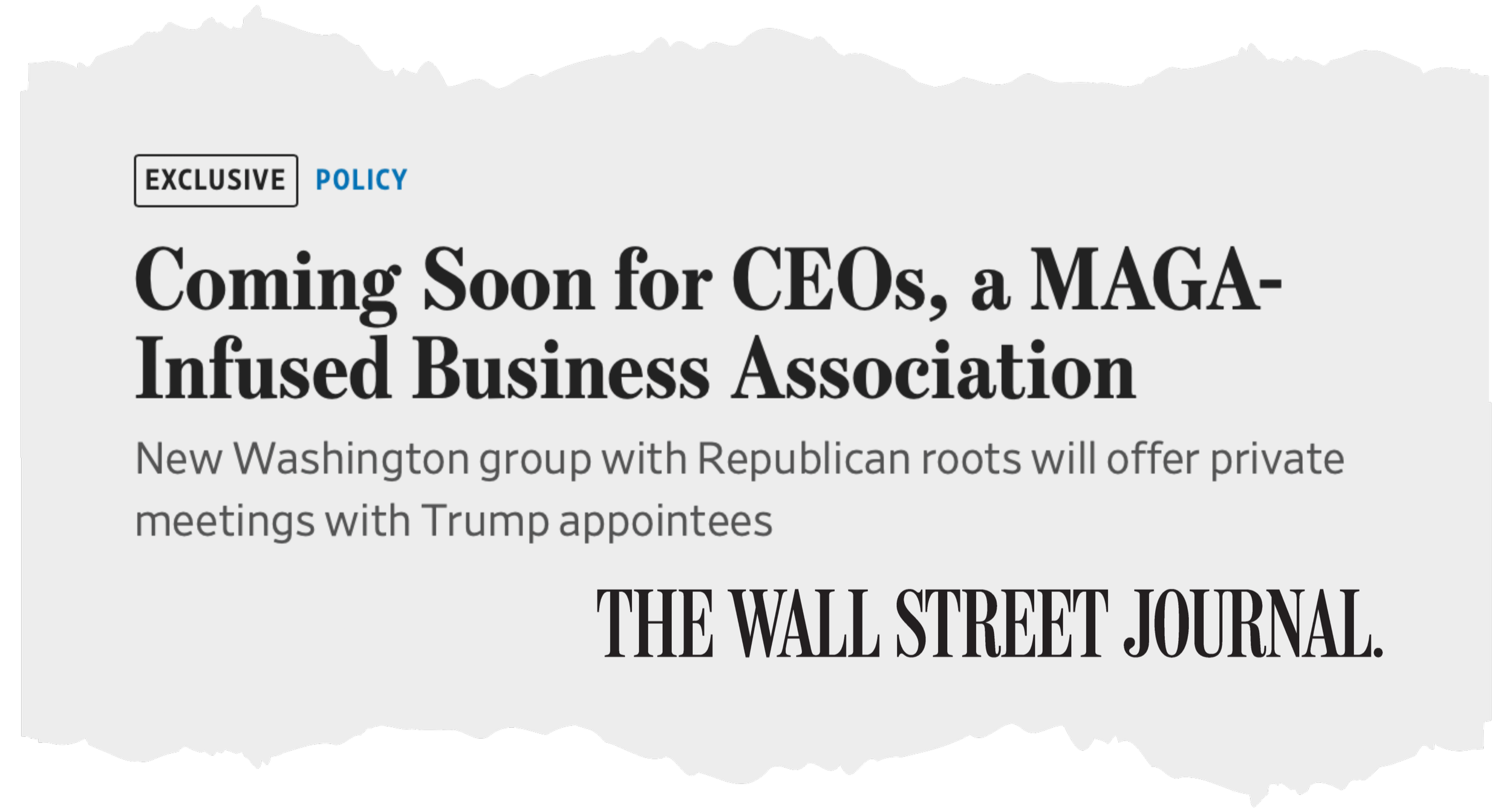A torn paper display with a headline about a new business association for CEOs, and a subheadline about a Washington group with Republican roots offering private meetings with Trump appointees, from The Wall Street Journal.