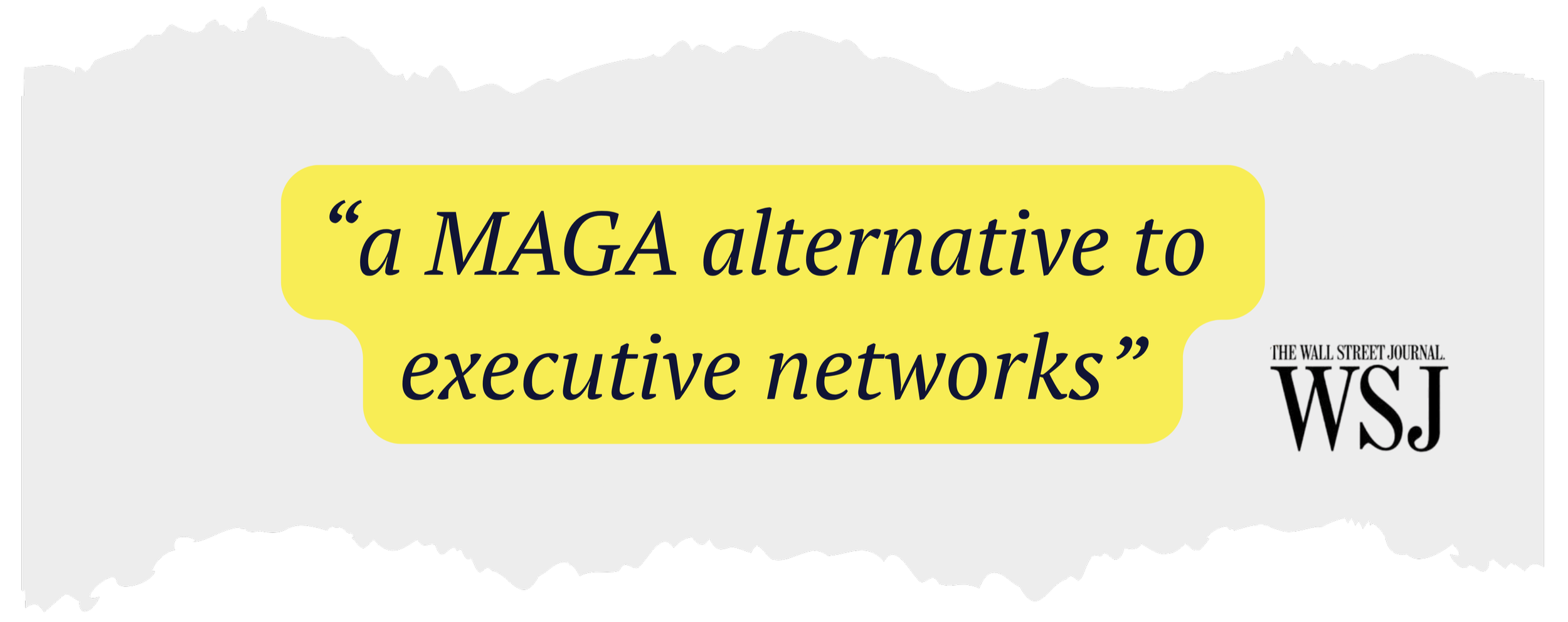 A quote from The Wall Street Journal about American Growth Partnership stating, 'a MAGA alternative to executive networks' in black text on a yellow background with black torn paper edges.