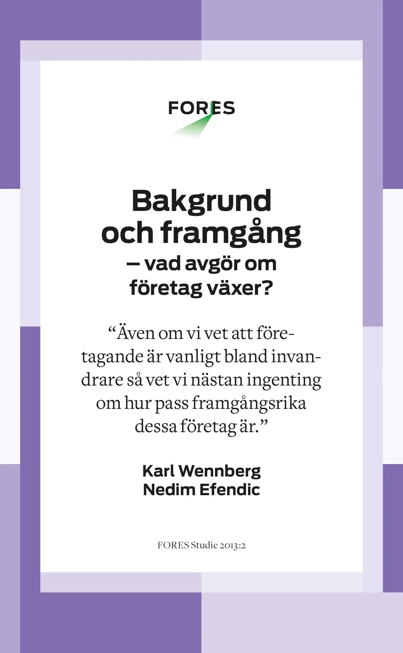 Bakgrund och framgång – vad avgör om företag växer? FORES Studie 2013:2