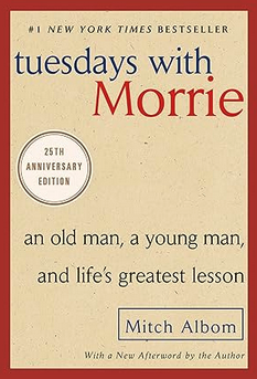 Tuesdays with Morrie: An Old Man, a Young Man, and Life's Greatest Lesson