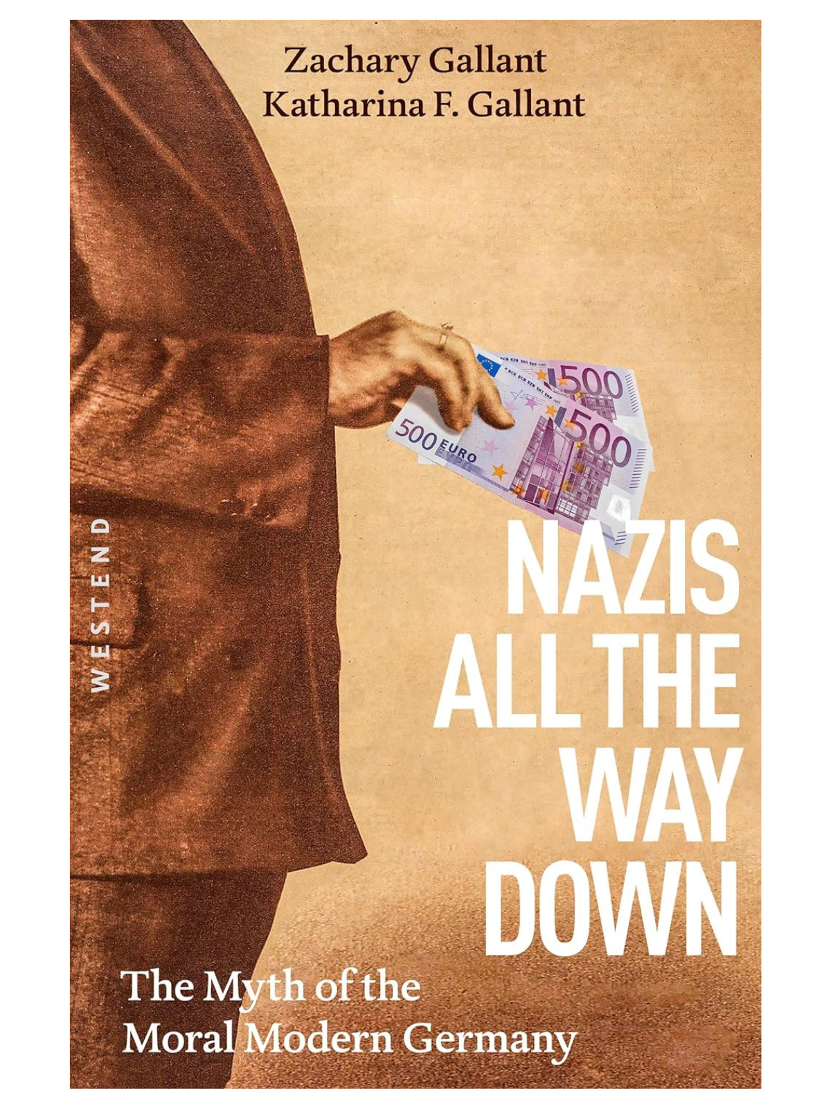 Book cover featuring a person in brown attire holding euro banknotes with the title 'Nazis All the Way Down' and the subtitle 'The Myth of the Moral Modern Germany' by Zachary Gallant and Katharina F. Gallant.