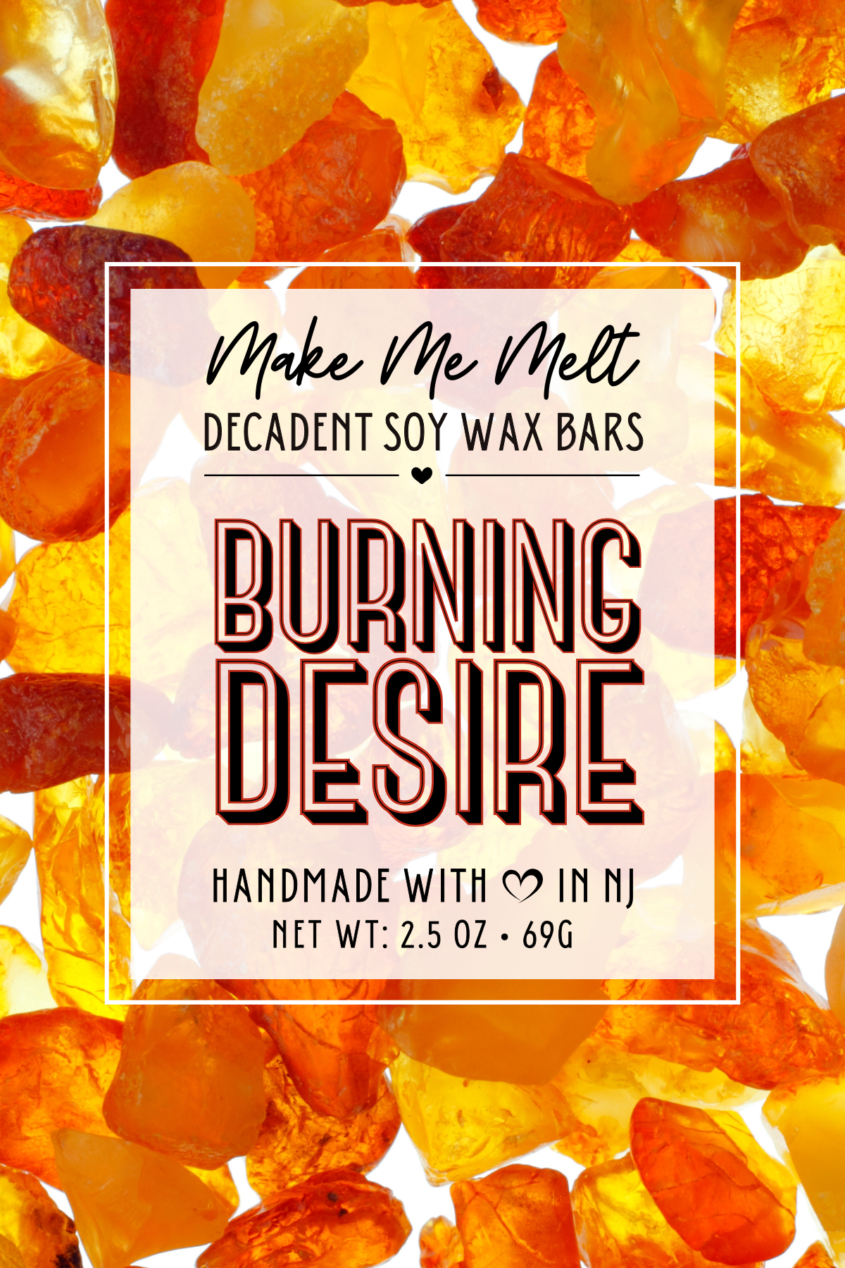 Background of various colored melting wax stones in shades of orange, yellow, and red, with overlaid text advertising 'Make Me Melt Decadent Soy Wax Bars BURNING DESIRE Handmade with love in NJ NET WT: 2.5 OZ 69G'.