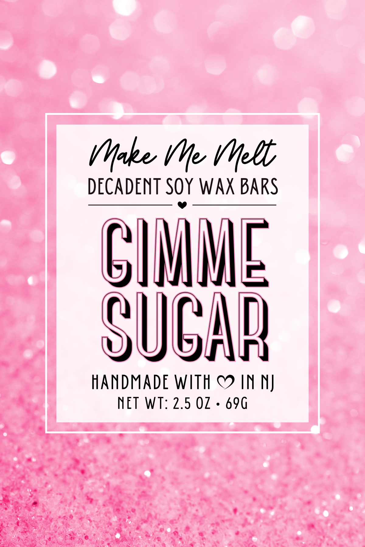 Label for decadent soy wax bars with a pink glitter background, featuring the text 'Make Me Melt,' 'Gimme Sugar,' and details about handmade with love in New Jersey, weighing 2.5 ounces.