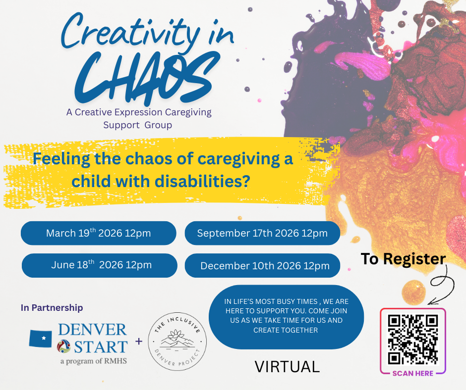 Flyer for a support group called 'Creativity in CHAOS' focused on caregiving for children with disabilities. The flyer features a colorful splash design, dates and times for sessions in 2026, and a QR code for registration. The event is virtual and in partnership with Denver START and The Inclusive Denver Project.
