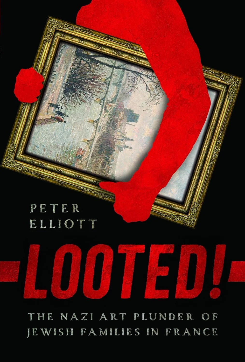 Cover image of the book ‘Looted! The Nazi Art Plunder of Jewish Families in France’ by Peter Elliott.