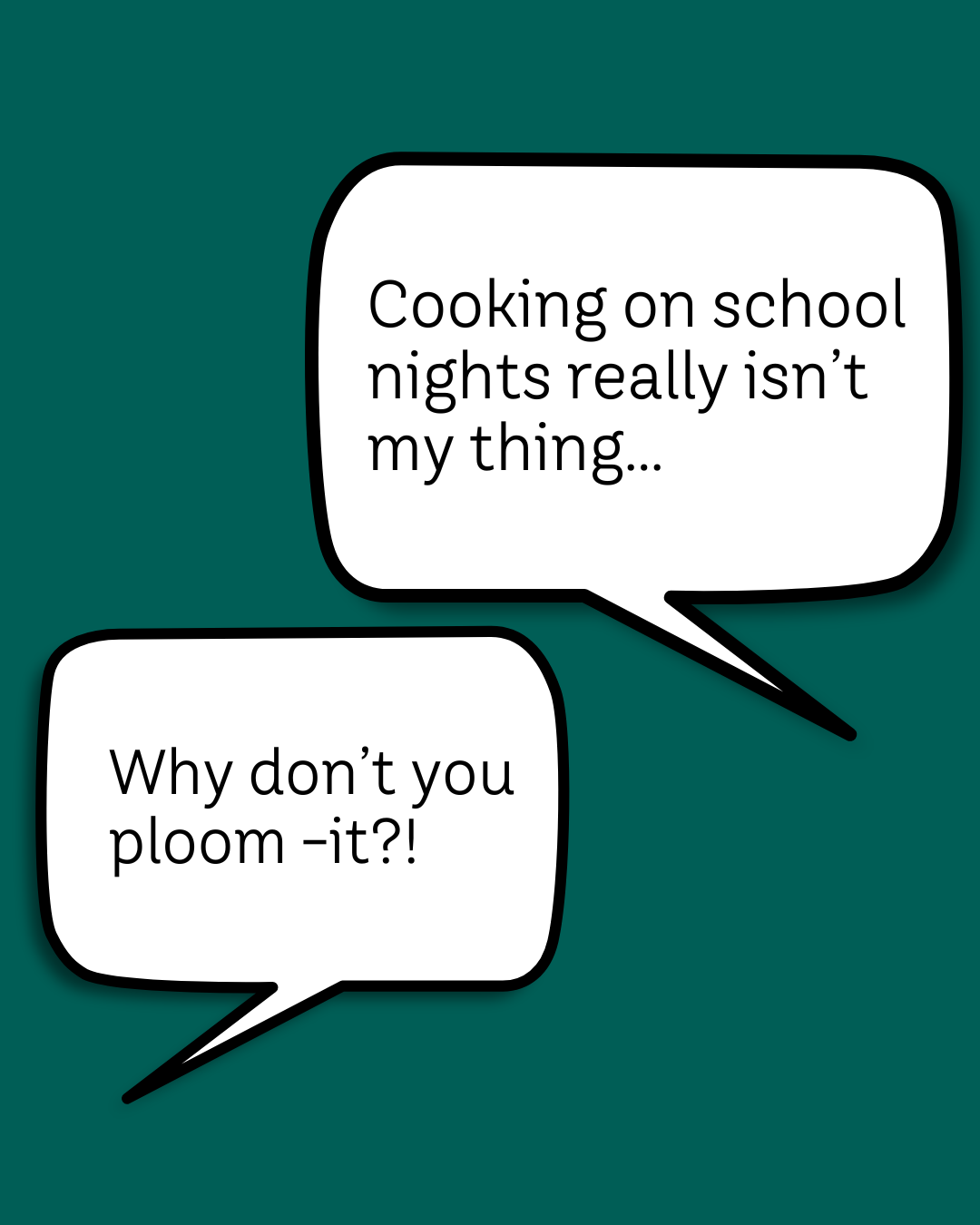 Comic-style speech bubbles with text: 'Cooking on school nights really isn’t my thing...' and 'Why don’t you ploom-it?!' on a teal background.