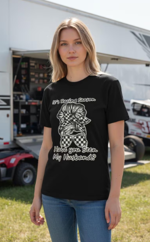 It’s Racing Season Have You Seen My Husband Shirt | Racing Wife Tee | Race Mom Shirt | Motorsports Wife Apparel