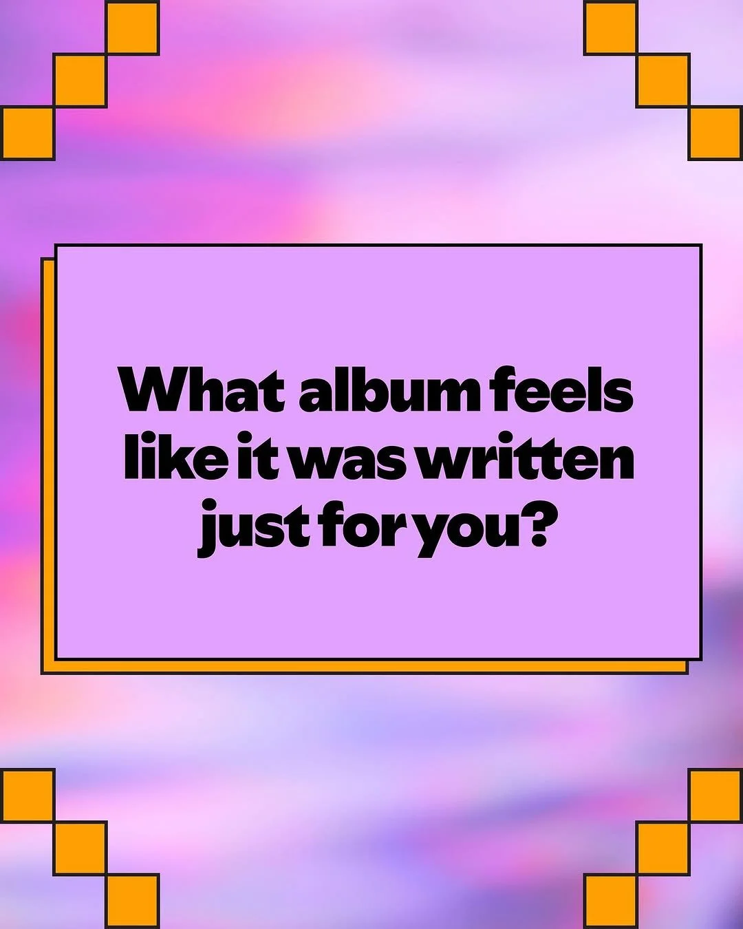Colorful graphic with pixel art borders and a purple background. Text in bold black letters says, 'What album feels like it was written just for you?'
