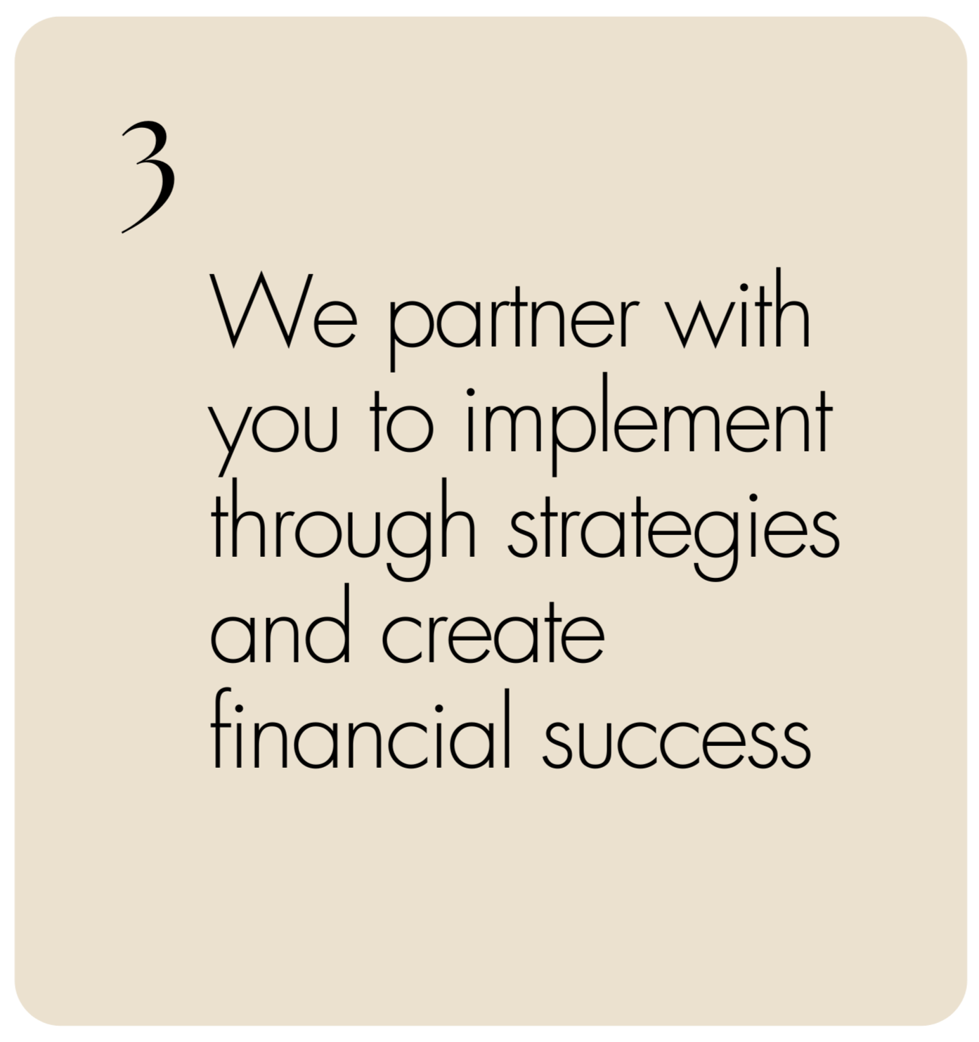 A beige card with black text that reads, "We partner with you to implement through strategies and create financial success."