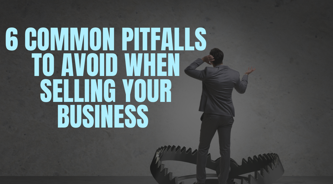 6 Common Pitfalls to Avoid When Selling Your Business